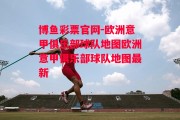 博鱼彩票官网-欧洲意甲俱乐部球队地图欧洲意甲俱乐部球队地图最新