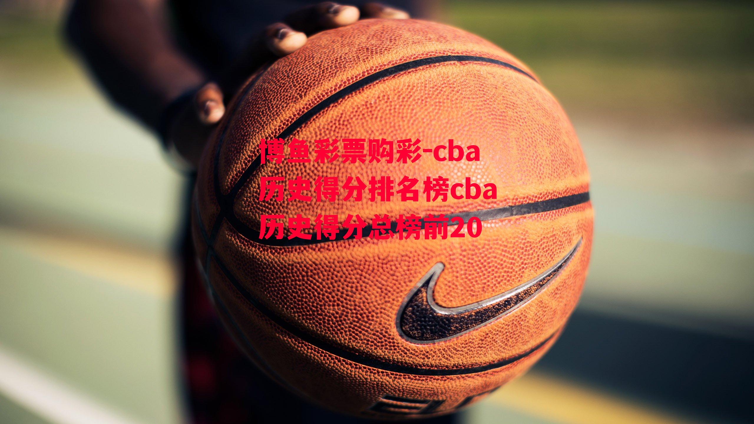 cba历史得分排名榜cba历史得分总榜前20